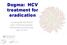 Dogma: HCV treatment for eradication. Lisa Barrett MD PhD FRCPC Dept. of Infectious Diseases, Microbiology and Immunology April 18, 2015