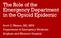 The Role of the Emergency Department in the Opioid Epidemic. Scott G. Weiner, MD, MPH Department of Emergency Medicine Brigham and Women s Hospital