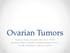 Ovarian Tumors. Andrea Hayes-Jordan MD FACS, FAAP Section Chief, Pediatric Surgery/Surgical Onc. UT MD Anderson Cancer Center