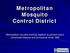 Metropolitan Mosquito Control District. Metropolitan counties working together to prevent insect transmitted disease and annoyance since 1958
