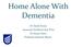 Home Alone With Dementia. Dr David Evans Associate Professor Kay Price Dr Susan Hunt Professor Julienne Meyer.