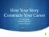 How Your Story Constructs Your Career. Dr. Tracy Lara Brenda McKenzie Michael Kavulic