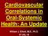 Cardiovascular Correlations in Oral-Systemic Health: An Update. William J. Elliott, M.D., Ph.D. 27 JUL 18
