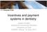 Incentives and payment systems in dentistry. Jostein Grytten Institute of Community Dentistry University of Oslo EADPH, Vilnius, 10 June, 2017